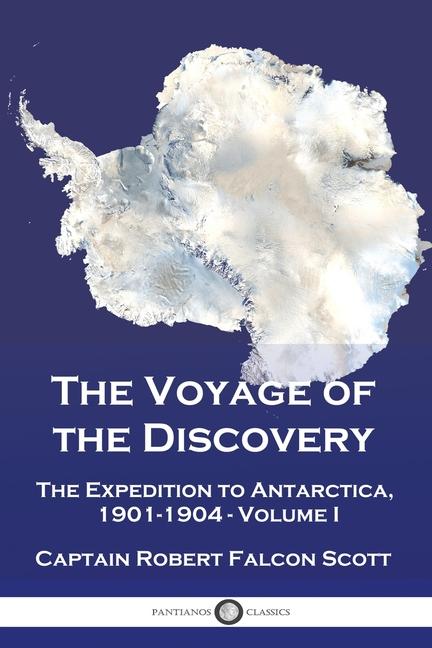 Voyage of the Discovery: The Expedition to Antarctica, 1901-1904 - Volume I
