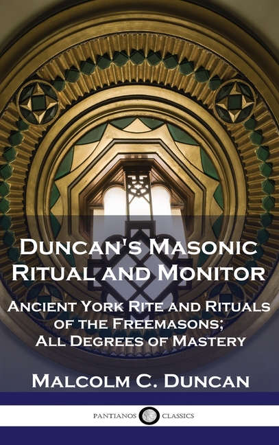 Duncan's Masonic Ritual and Monitor: Ancient York Rite and Rituals of the Freemasons; All Degrees of