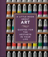 A Little Book About Art  Quotes for the Aesthete in Your Life  Little Books of Lifestyle  Reference