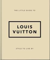 The Little Guide to Louis Vuitton  Style to Live By  Little Books of Fashion