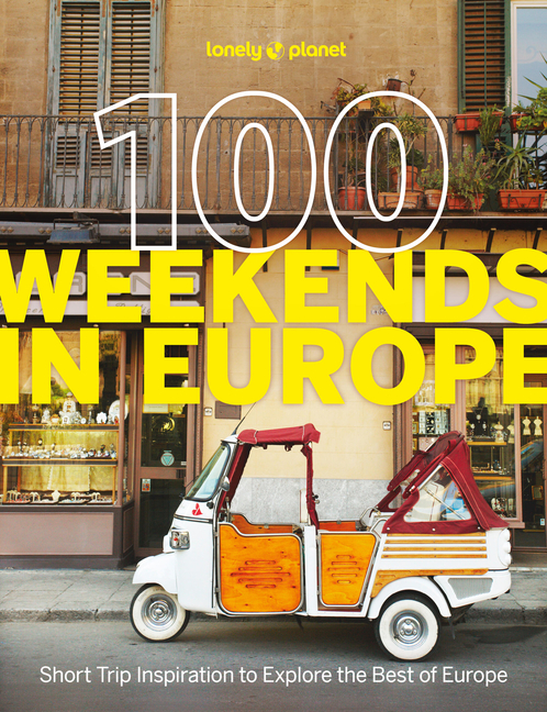 Lonely Planet 100 Weekends in Europe: Detailed Itineraries Travel Like a Local Insider Tips Covers M