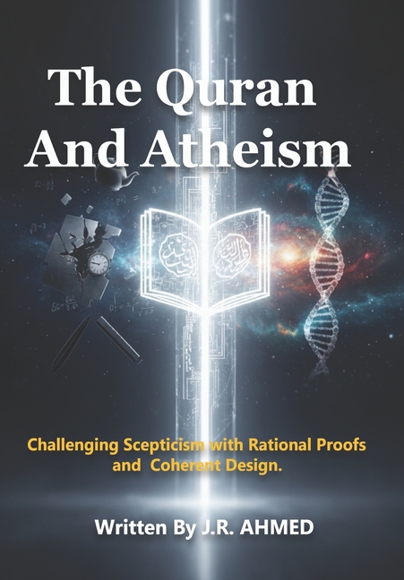 Quran And Atheism: Challenging Scepticism with Rational Proofs and Coherent Design.