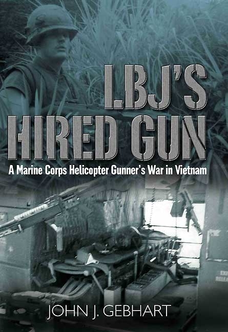 Lbj's Hired Gun: A Marine Corps Helicopter Gunner and the War in Vietnam