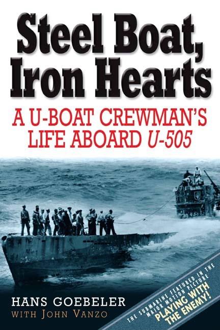 Steel Boat, Iron Hearts: A U-Boat Crewman's Life Aboard U-505