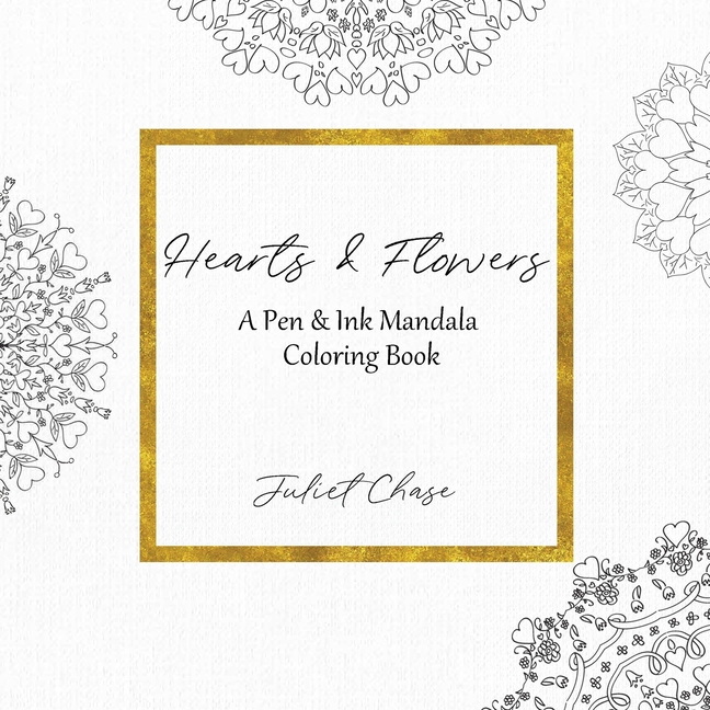 Hearts and Flowers: A Pen and Ink Mandala Coloring Book