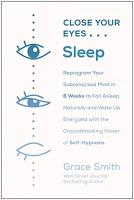 Close Your Eyes, Sleep: Reprogram Your Subconscious Mind in 6 Weeks to Fall Asleep Naturally and Wak