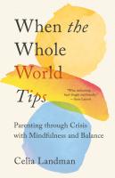 When the Whole World Tips  Parenting through Crisis with Mindfulness and Balance