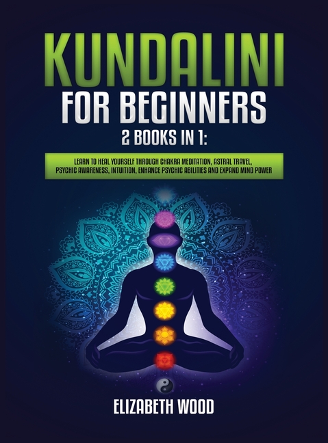 Kundalini for Beginners: 2 Books in 1: Learn to Heal Yourself through Chakra Meditation, Astral Trav