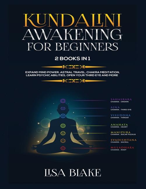 Kundalini Awakening for Beginners: 2 Books in 1: Expand Mind Power, Astral Travel, Chakra Meditation
