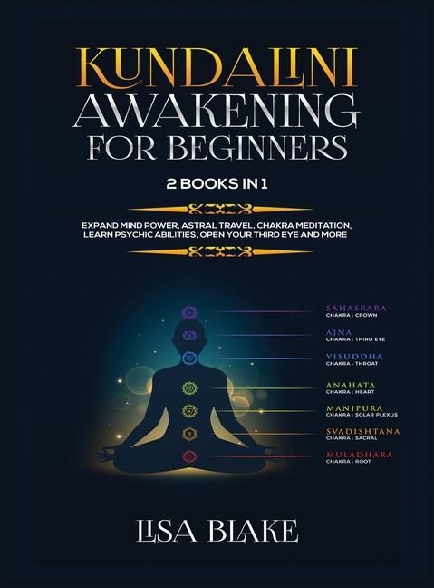 Kundalini Awakening for Beginners: 2 Books in 1: Expand Mind Power, Astral Travel, Chakra Meditation