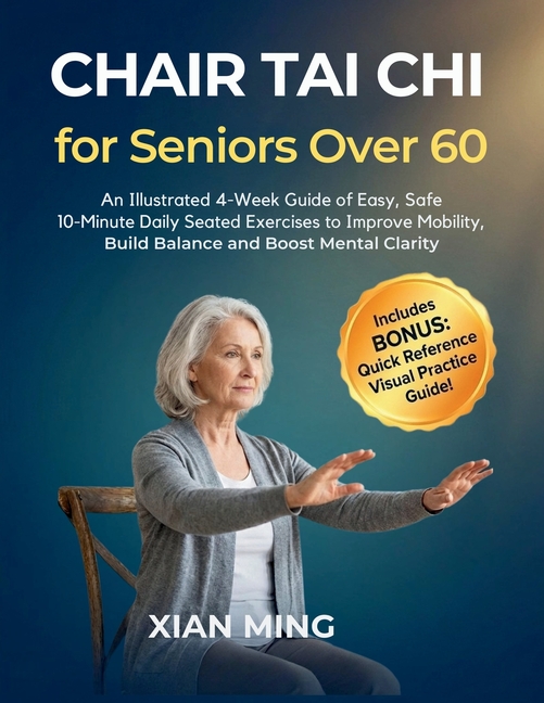Chair Tai Chi for Seniors Over 60: An Illustrated 4-Week Guide of Easy, Safe 10-Minute Daily Seated 
