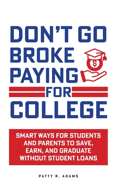 Don't Go Broke Paying for College: Smart Ways for Students and Parents to Save, Earn, and Graduate w