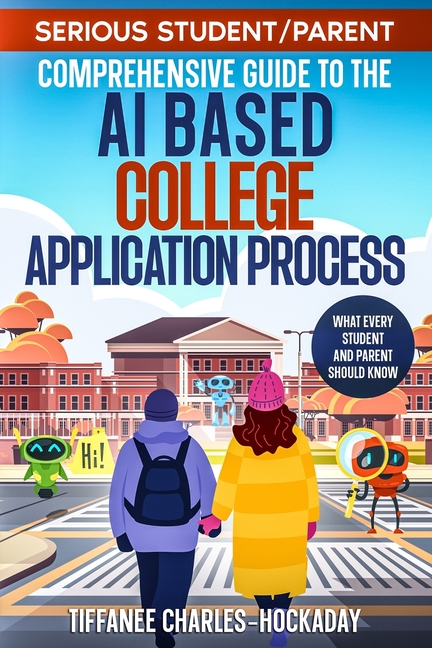 Serious Student/Parent Comprehensive Guide to the AI-Based College Application Process: How to Succe