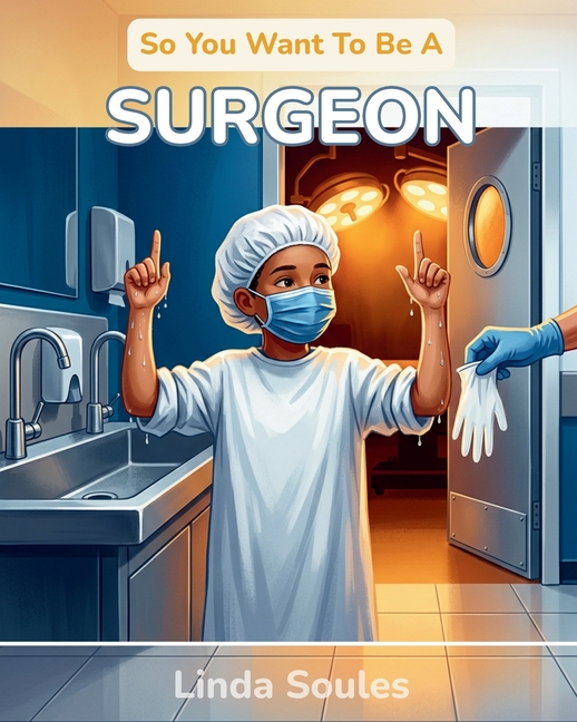 So You Want To Be A Surgeon: A Kids' Guide to Surgery, Human Anatomy, Operating Rooms, and the Stead