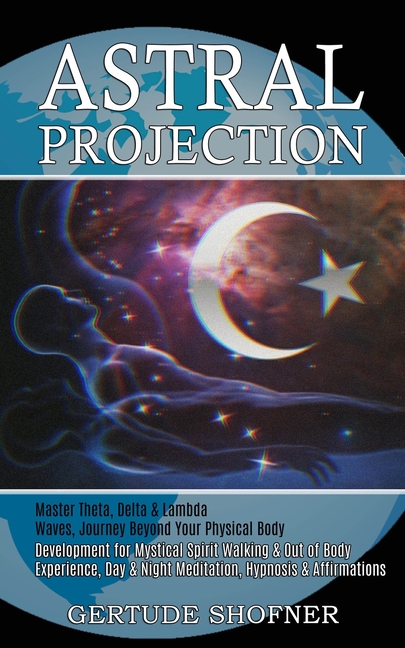Astral Projection: Development for Mystical Spirit Walking & Out of Body Experience, Day & Night Med