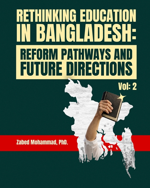 Rethinking Education in Bangladesh: Reform Pathways and Future Directions (Volume #2)