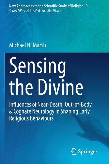 Sensing the Divine: Influences of Near-Death, Out-Of-Body & Cognate Neurology in Shaping Early Relig