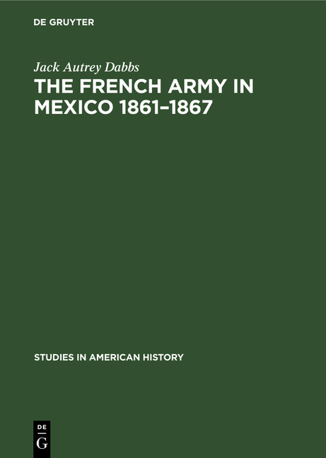 French Army in Mexico 1861-1867: A Study in Military Government (Reprint 2021)