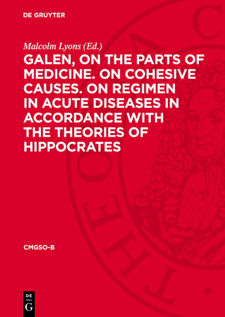 Galen, on the Parts of Medicine. on Cohesive Causes. on Regimen in Acute Diseases in Accordance with
