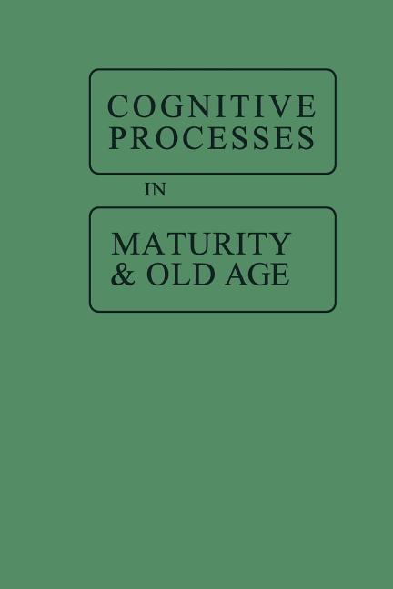 Cognitive Processes in Maturity and Old Age (Softcover Reprint of the Original 1st 1967)