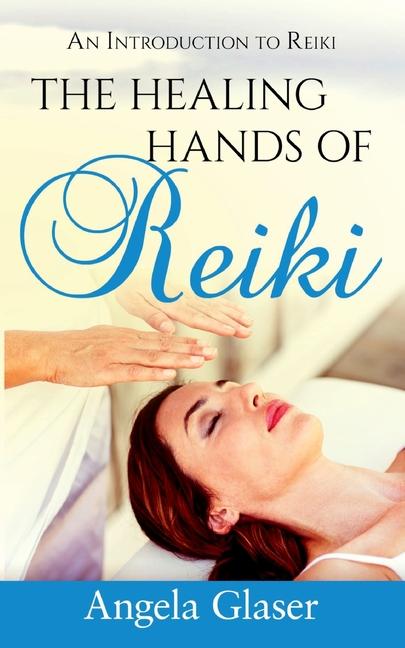 Healing Hands of Reiki: An Introduction to Reiki