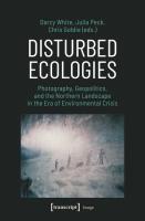 Disturbed Ecologies: Photography, Geopolitics, and the Northern Landscape in the Era of Environmenta