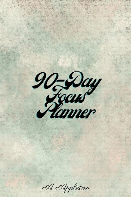 90-Day Focus Planner: Amazing and effective 90 day planner with One Day Per Page that Tracks Your Da