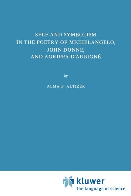 Self and Symbolism in the Poetry of Michelangelo, John Donne and Agrippa d'Aubigne (Softcover Reprin