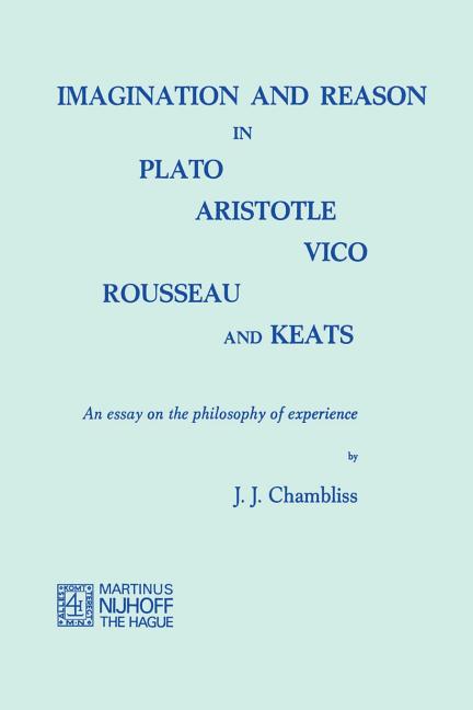 Imagination and Reason in Plato, Aristotle, Vico, Rousseau and Keats: An Essay on the Philosophy of 