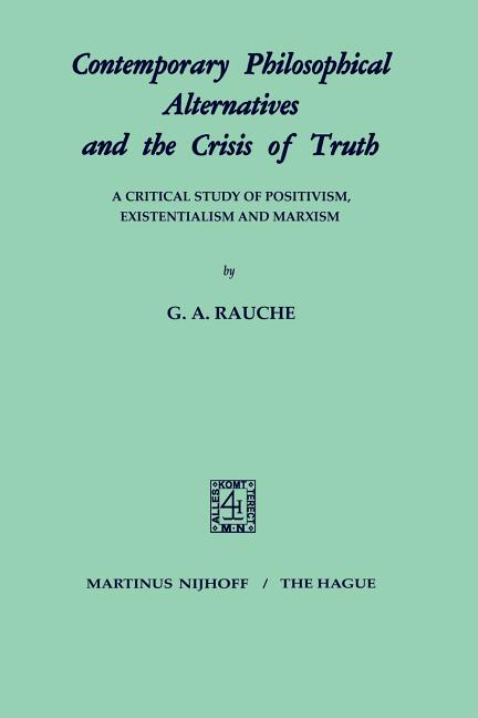 Contemporary Philosophical Alternatives and the Crisis of Truth: A Critical Study of Positivism, Exi