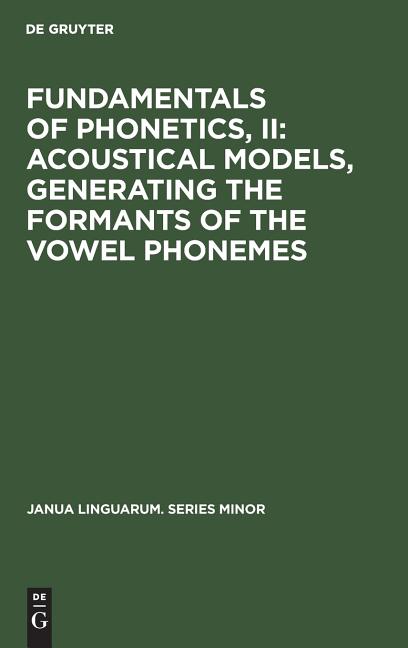Fundamentals of Phonetics, II: Acoustical Models, Generating the Formants of the Vowel Phonemes (Rev