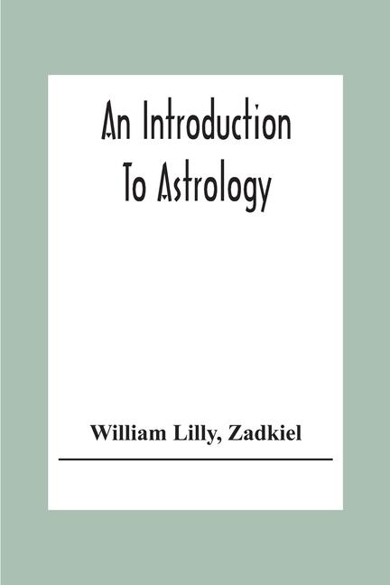 Introduction To Astrology; With Numerous Emendations, Adapted To The Improved State Of The Science I