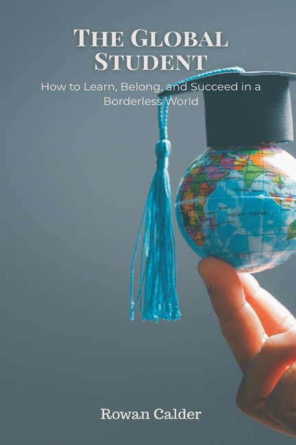 Global Student: How to Learn, Belong, and Succeed in a Borderless World