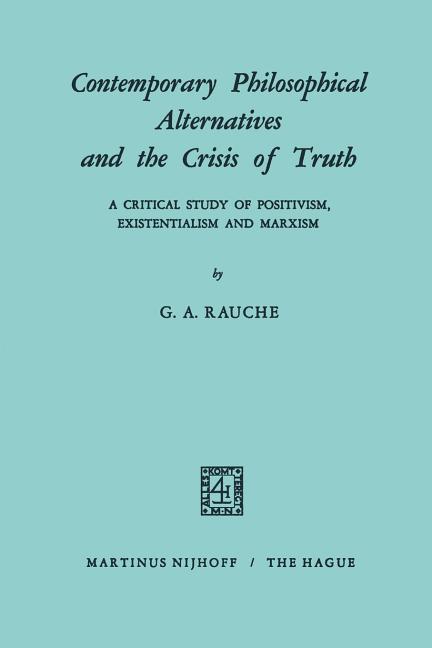 Contemporary Philosophical Alternatives and the Crisis of Truth: A Critical Study of Positivism, Exi