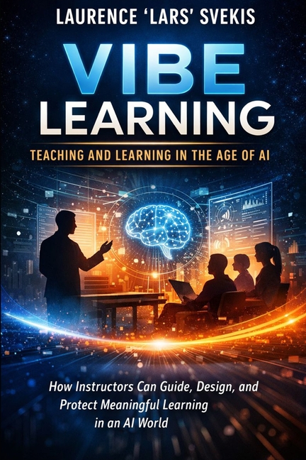 Vibe Learning: Teaching and Learning in the Age of AI: How Instructors Can Guide, Design, and Protec