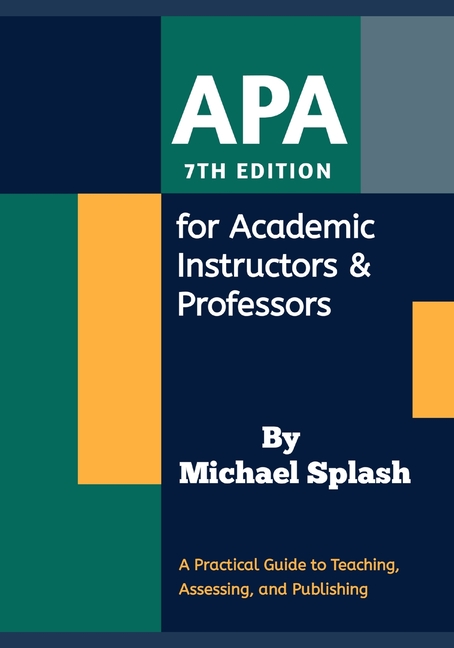 APA 7th Edition for Academic Instructors & Professors: A Practical Guide to Teaching, Assessing, and