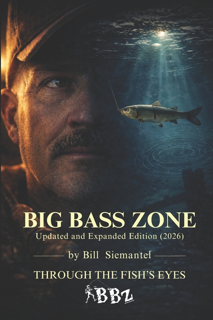 Big Bass Zone (Updated and Expanded Edition 2026): Bill Siemantel "THROUGH THE FISH'S EYES"