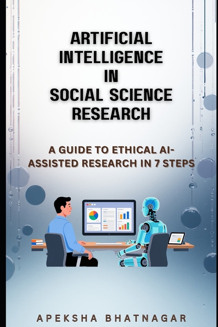 Artificial Intelligence in Social Science Research: A Guide to Ethical AI-Assisted Research in 7 Ste