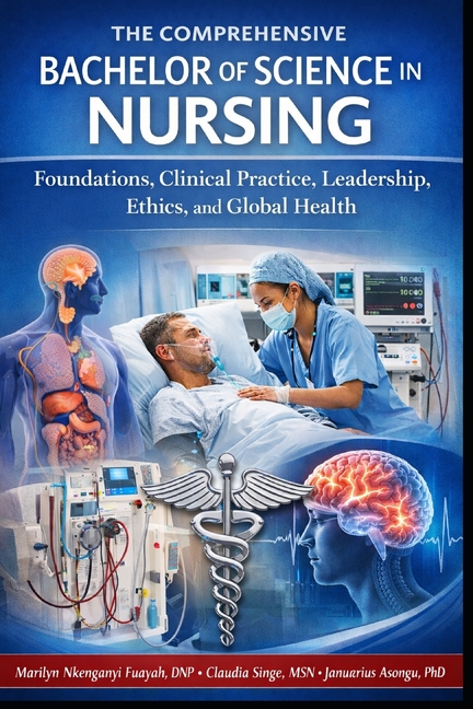 Comprehensive Bachelor of Science in Nursing: Foundations, Clinical Practice, Leadership, Ethics, an