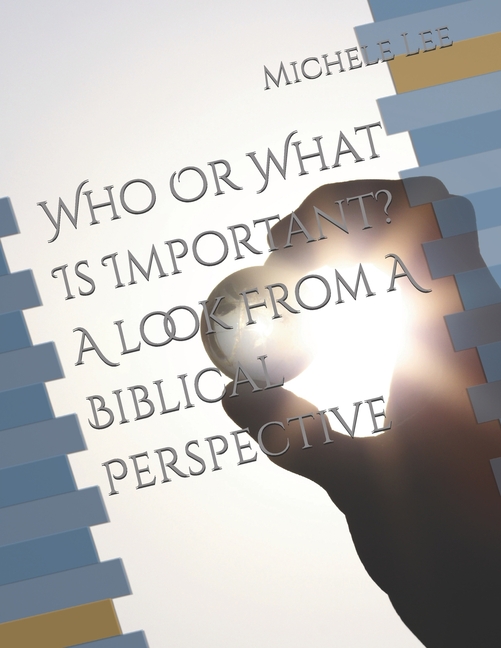 Who Or What Is Important? A look From A Biblical Perspective