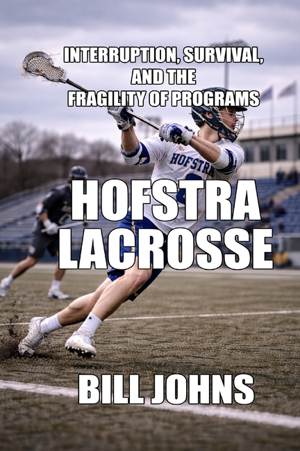 Hofstra Lacrosse: Interruption, Survival, and the Fragility of Programs