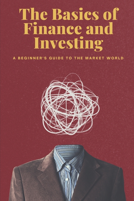 Basics of Finance and Investing: A Beginner's Guide to the Market World