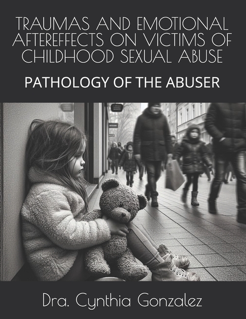 Traumas and Emotional Aftereffects on Victims of Childhood Sexual Abuse: Pathology of the Abuser