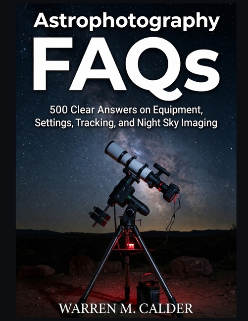 Astrophotography FAQs: 500 Clear Answers on Equipment, Settings, Tracking, and Night Sky Imaging.