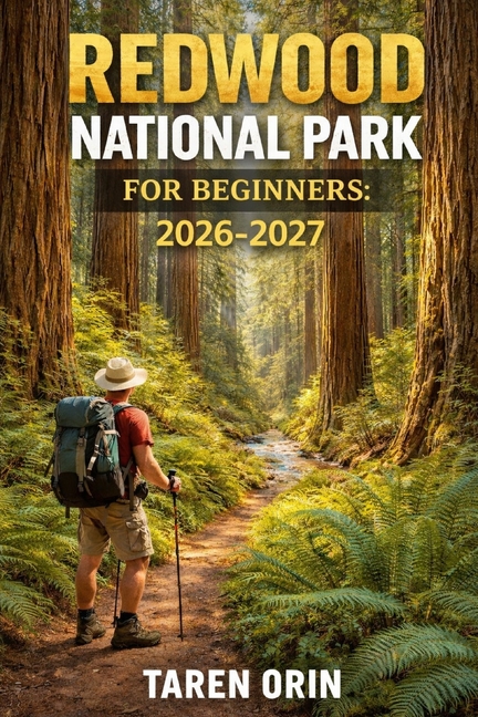 Redwood National Park for Beginners: A Practical Guide To Scenic Trails, Giant Trees, And Easy Trip 