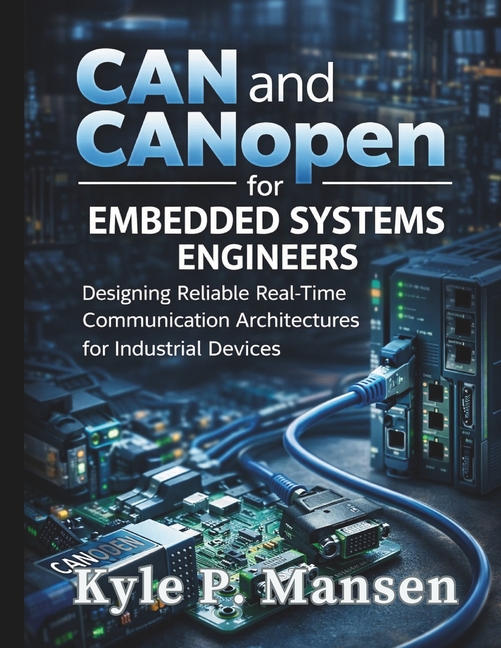 CAN and CANopen for Embedded Systems Engineers: Designing Reliable Real-Time Communication Architect