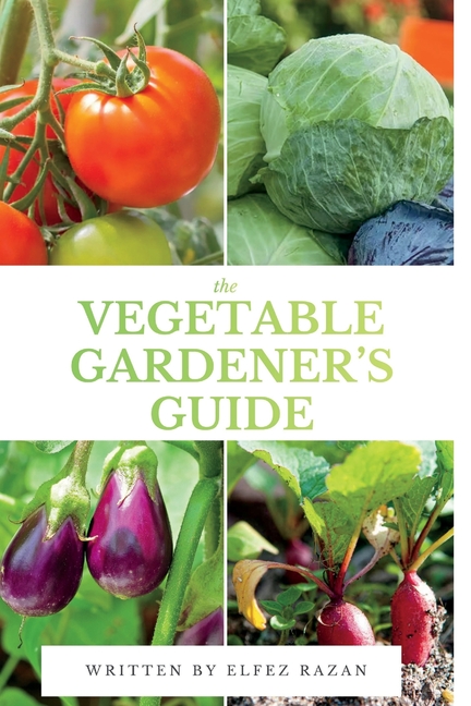 Vegetable Gardener's Guide: A Beginner's Guide to Growing Organic Vegetables in Your Backyard, Raise