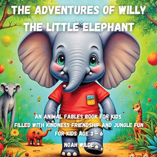 Adventures of Willy the Little Elephant: An animal fables book for kids filled with kindness friends