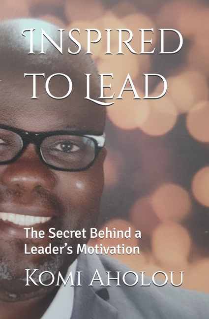 Inspired to Lead: The Secret Behind a Leader's Motivation