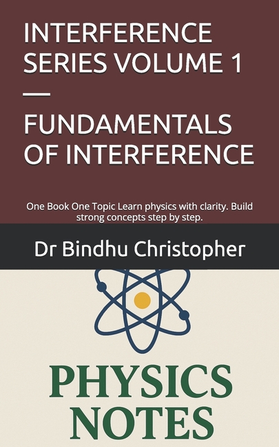 Interference Series Volume 1 - Fundamentals of Interference: One Book One Topic Learn physics with c